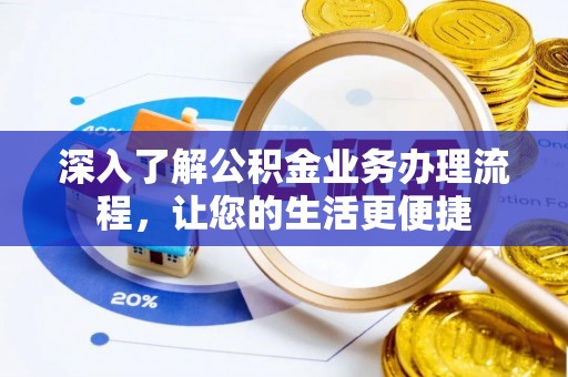 阿拉善盟深入了解公积金业务办理流程，让您的生活更便捷