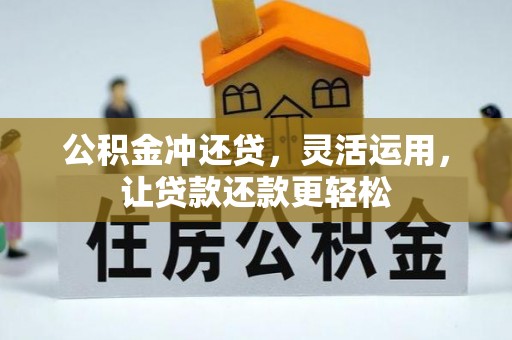 阿拉善盟公积金冲还贷，灵活运用，让贷款还款更轻松