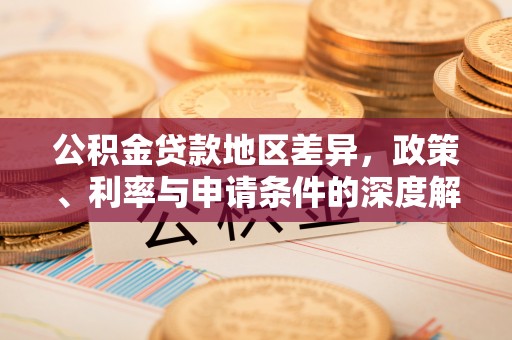 阿拉善盟公积金贷款地区差异，政策、利率与申请条件的深度解析