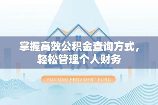 阿拉善盟掌握高效公积金查询方式，轻松管理个人财务