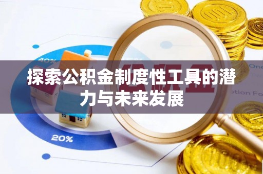 阿拉善盟探索公积金制度性工具的潜力与未来发展