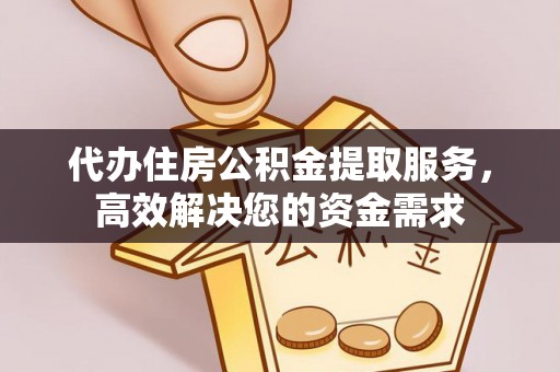阿拉善盟代办住房公积金提取服务，高效解决您的资金需求
