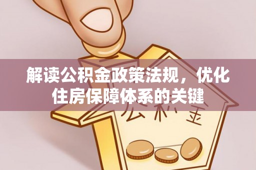 阿拉善盟解读公积金政策法规，优化住房保障体系的关键