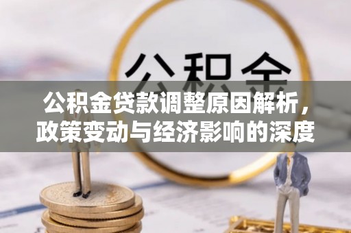 阿拉善盟公积金贷款调整原因解析，政策变动与经济影响的深度探讨