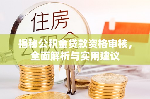 阿拉善盟揭秘公积金贷款资格审核，全面解析与实用建议