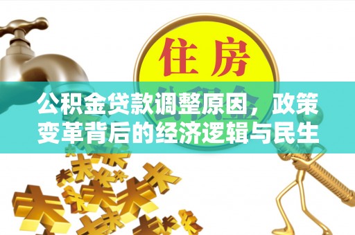 阿拉善盟公积金贷款调整原因，政策变革背后的经济逻辑与民生考量