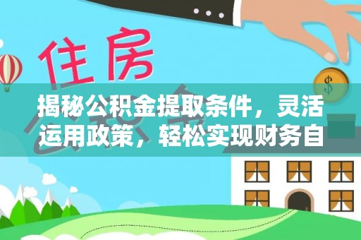 阿拉善盟揭秘公积金提取条件，灵活运用政策，轻松实现财务自由