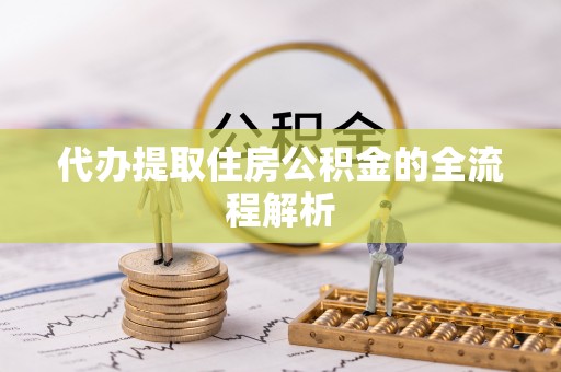 阿拉善盟代办提取住房公积金的全流程解析