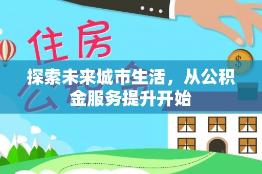 阿拉善盟探索未来城市生活，从公积金服务提升开始