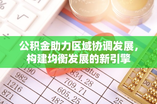 阿拉善盟公积金助力区域协调发展，构建均衡发展的新引擎