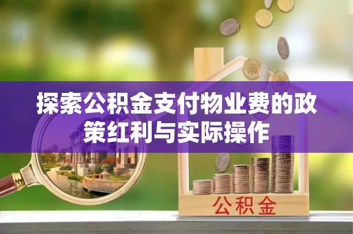 阿拉善盟探索公积金支付物业费的政策红利与实际操作