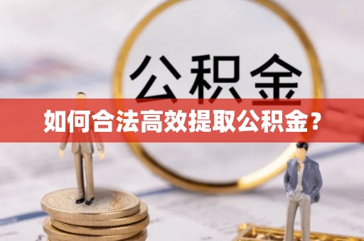 阿拉善盟如何合法高效提取公积金？