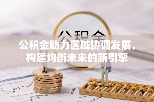 阿拉善盟公积金助力区域协调发展，构建均衡未来的新引擎