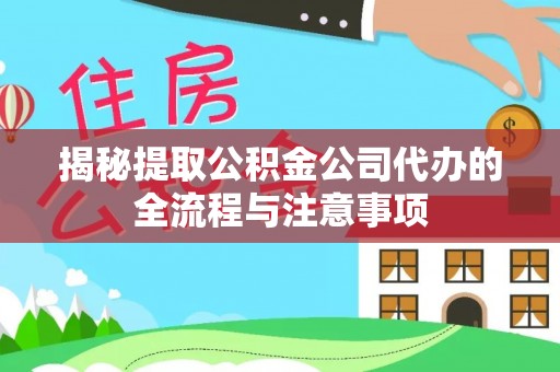 阿拉善盟揭秘提取公积金公司代办的全流程与注意事项