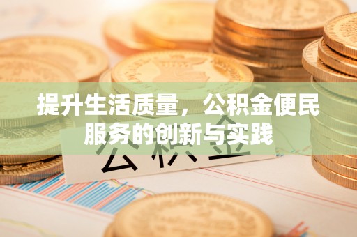 阿拉善盟提升生活质量，公积金便民服务的创新与实践