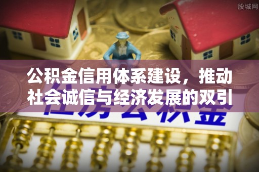 阿拉善盟公积金信用体系建设，推动社会诚信与经济发展的双引擎