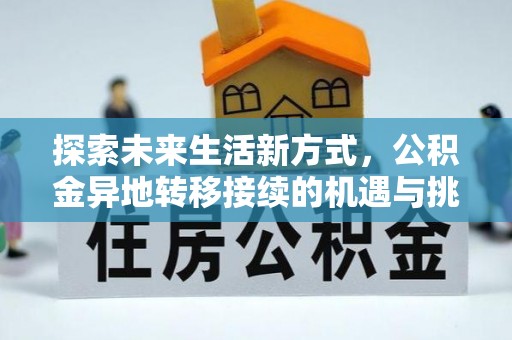 阿拉善盟探索未来生活新方式，公积金异地转移接续的机遇与挑战