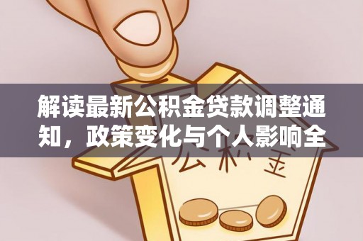 阿拉善盟解读最新公积金贷款调整通知，政策变化与个人影响全解析