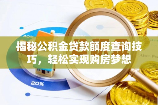 阿拉善盟揭秘公积金贷款额度查询技巧，轻松实现购房梦想