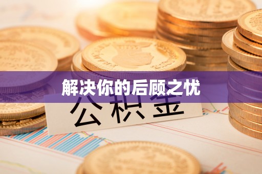阿拉善盟解决你的后顾之忧
