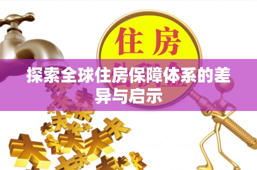 阿拉善盟探索全球住房保障体系的差异与启示