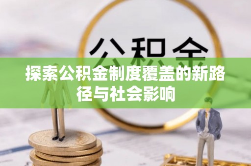 阿拉善盟探索公积金制度覆盖的新路径与社会影响