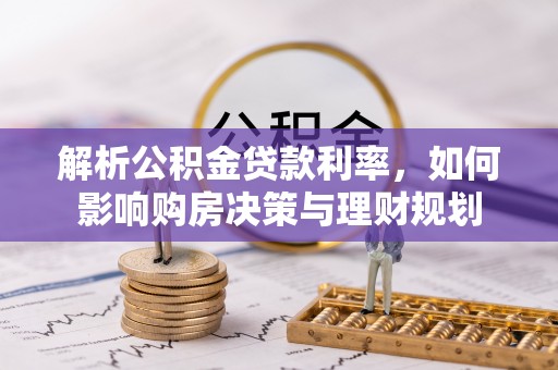 阿拉善盟解析公积金贷款利率，如何影响购房决策与理财规划