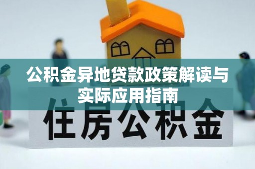 阿拉善盟公积金异地贷款政策解读与实际应用指南