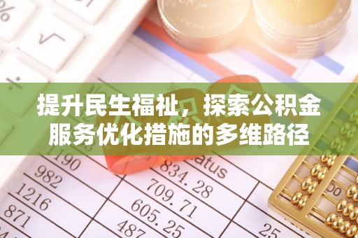 阿拉善盟提升民生福祉，探索公积金服务优化措施的多维路径