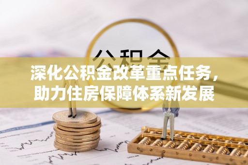 阿拉善盟深化公积金改革重点任务，助力住房保障体系新发展