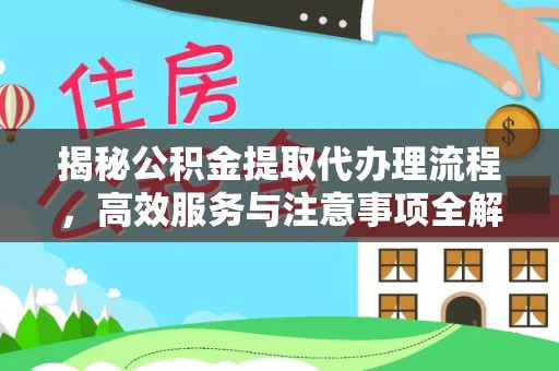 阿拉善盟揭秘公积金提取代办理流程，高效服务与注意事项全解析