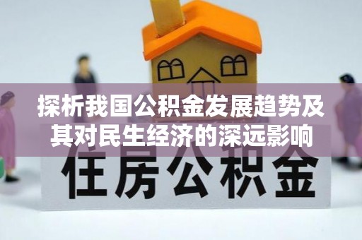阿拉善盟探析我国公积金发展趋势及其对民生经济的深远影响