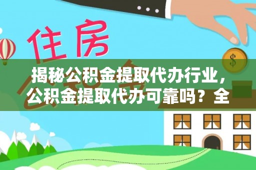 阿拉善盟揭秘公积金提取代办行业，公积金提取代办可靠吗？全面解析与风险规避