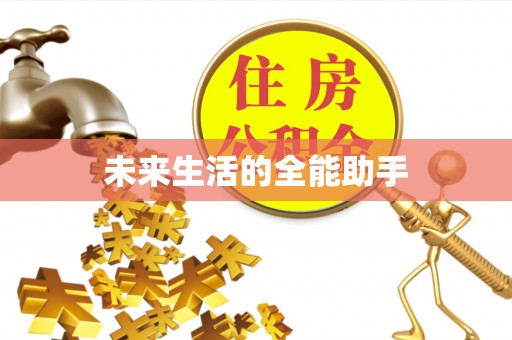 阿拉善盟未来生活的全能助手