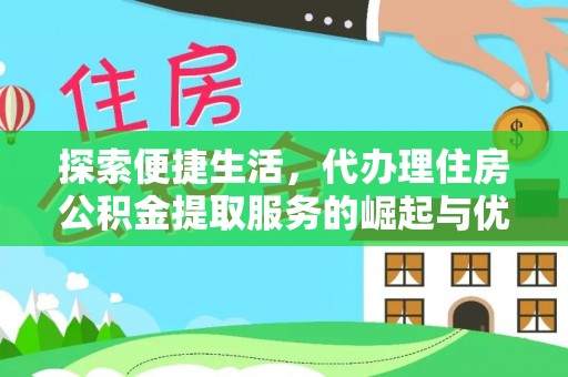 阿拉善盟探索便捷生活，代办理住房公积金提取服务的崛起与优势