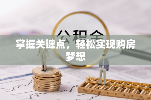 阿拉善盟掌握关键点，轻松实现购房梦想