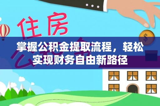 阿拉善盟掌握公积金提取流程，轻松实现财务自由新路径