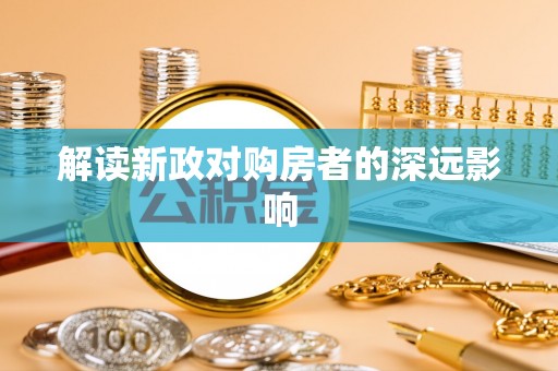 阿拉善盟解读新政对购房者的深远影响