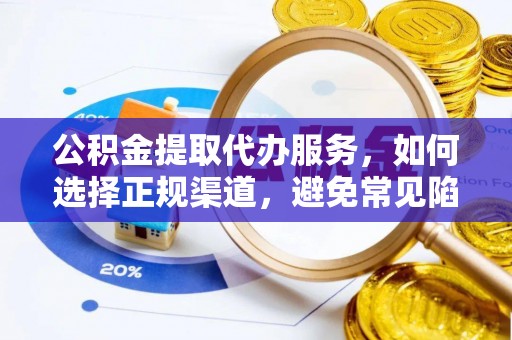 阿拉善盟公积金提取代办服务，如何选择正规渠道，避免常见陷阱