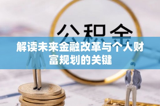 阿拉善盟解读未来金融改革与个人财富规划的关键