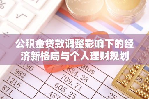 阿拉善盟公积金贷款调整影响下的经济新格局与个人理财规划