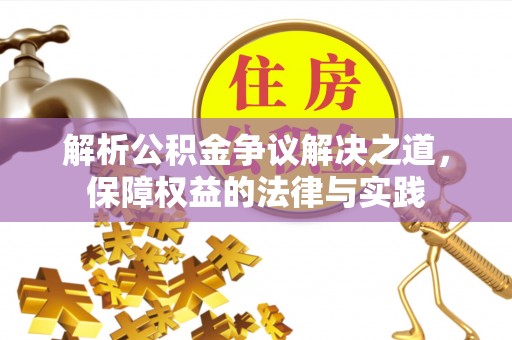 阿拉善盟解析公积金争议解决之道，保障权益的法律与实践