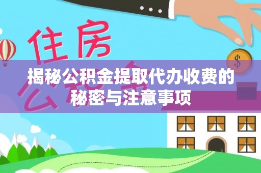 阿拉善盟揭秘公积金提取代办收费的秘密与注意事项