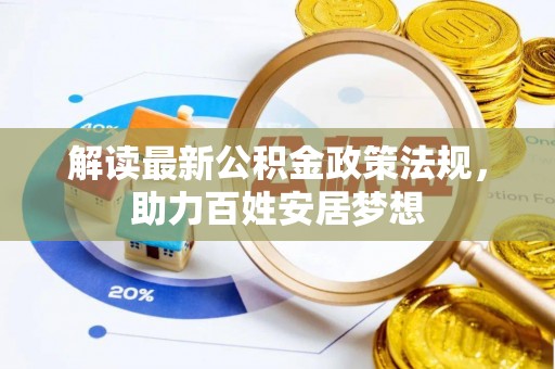 阿拉善盟解读最新公积金政策法规，助力百姓安居梦想