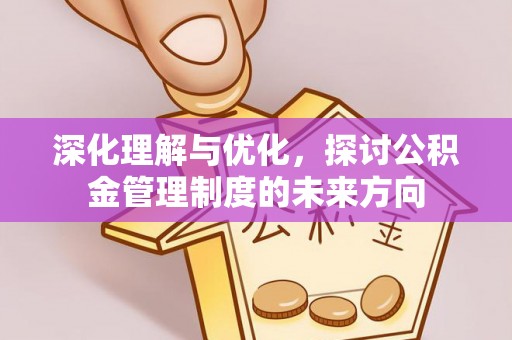 阿拉善盟深化理解与优化，探讨公积金管理制度的未来方向