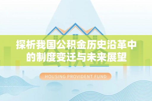阿拉善盟探析我国公积金历史沿革中的制度变迁与未来展望