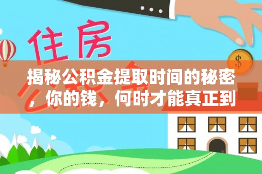 阿拉善盟揭秘公积金提取时间的秘密，你的钱，何时才能真正到手？