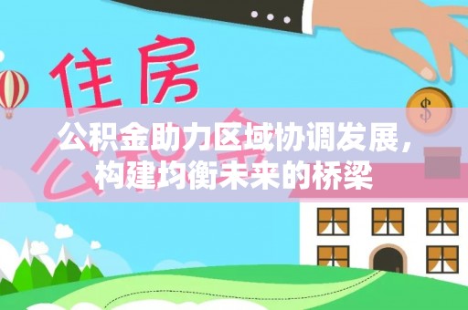 阿拉善盟公积金助力区域协调发展，构建均衡未来的桥梁