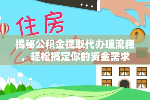 阿拉善盟揭秘公积金提取代办理流程，轻松搞定你的资金需求