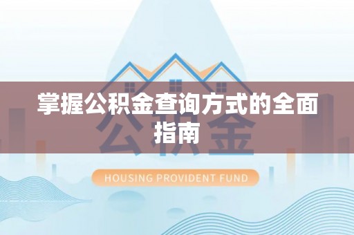 阿拉善盟掌握公积金查询方式的全面指南